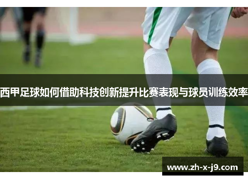 西甲足球如何借助科技创新提升比赛表现与球员训练效率