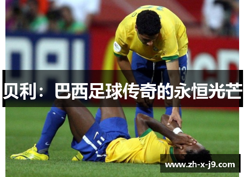 贝利:巴西足球传奇的永恒光芒 贝利:巴西足球传奇的永恒光芒