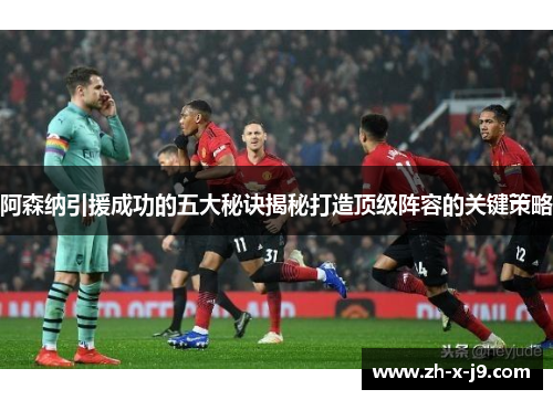 阿森纳引援成功的五大秘诀揭秘打造顶级阵容的关键策略